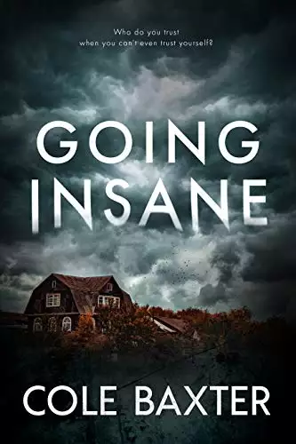 Going Insane: A Psychological Thriller With A Twist You Won’t See Coming