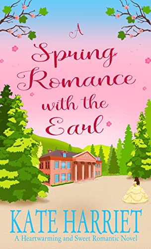 A Spring Romance with the Earl: A Heartwarming and Sweet Romantic Novel