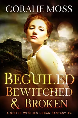 Beguiled, Bewitched, & Broken: A Sister Witches Urban Fantasy #4