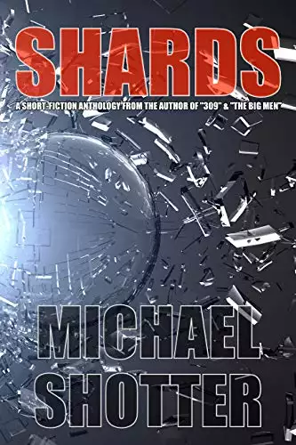 Shards: A Short-Fiction Anthology from the Author of "309" and "The Big Men"