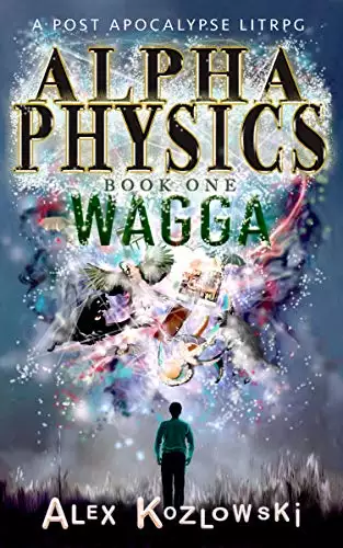 Alpha Physics! Book 1: Wagga: A LITrpg Apocalypse, changed earth progression fantasy