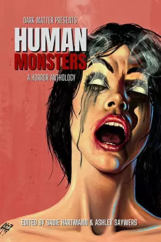 Dark Matter Presents Human Monsters: A Horror Anthology
