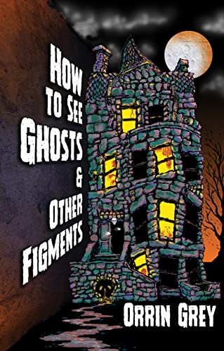 How to See Ghosts & Other Figments