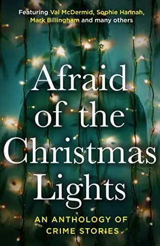 Afraid Of The Christmas Lights: Festive shorts from the biggest stars in crime fiction