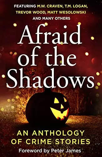 Afraid of the Shadows: SPOOKY SHORTS FROM THE BIGGEST NAMES IN CRIME FICTION
