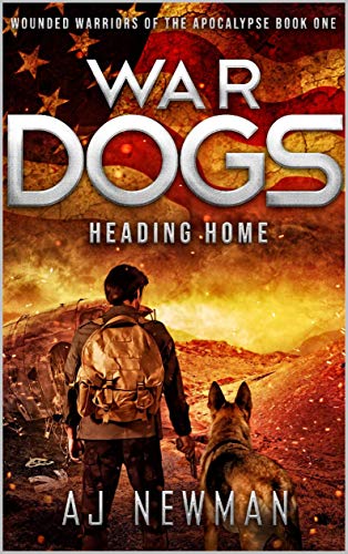 War Dogs Heading Home: Wounded Warriors of the Apocalypse - Post-Apocalyptic Survival Fiction