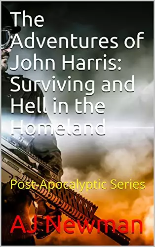 The Adventures of John Harris: Surviving and Hell in the Homeland: Post-Apocalyptic Series