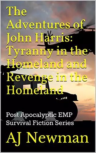 The Adventures of John Harris: Tyranny in the Homeland and Revenge in the Homeland: Post Apocalyptic EMP Survival Fiction Series