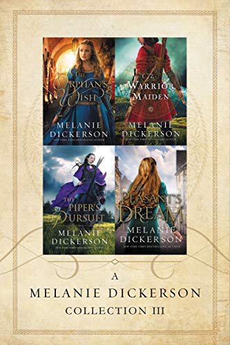 A Melanie Dickerson Collection III: The Orphan’s Wish, The Warrior Maiden, The Piper’s Pursuit, The Peasant’s Dream
