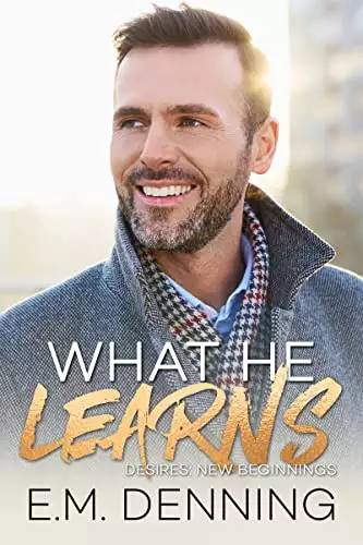 What He Learns: Desires: New Beginnings