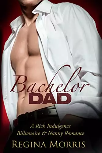 Bachelor Dad: A Rich Indulgence Billionaire & Nanny Romance