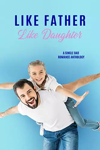 Like Father Like Daughter: Single Dad Anthology