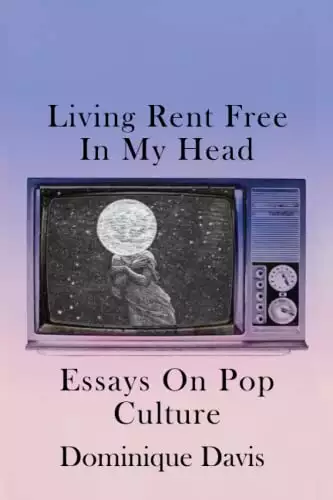 Living Rent Free In My Head: Essays On Pop Culture