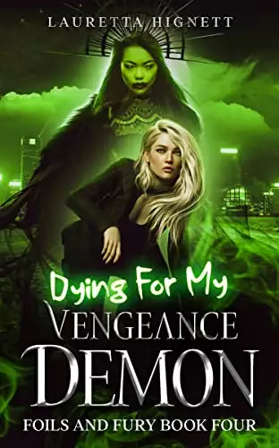 Dying For My Vengeance Demon: A Fun Fast-Paced Urban Fantasy: Foils and Fury Book Four