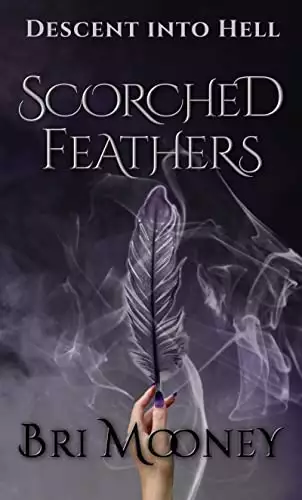 Scorched Feathers: Descent into Hell Book 1 of 2