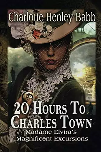 20 Hours to Charles Town: Madame Elvira's Magnificent Excursions