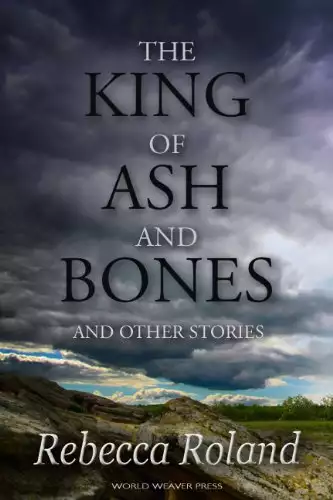 The King of Ash and Bones, and Other Stories