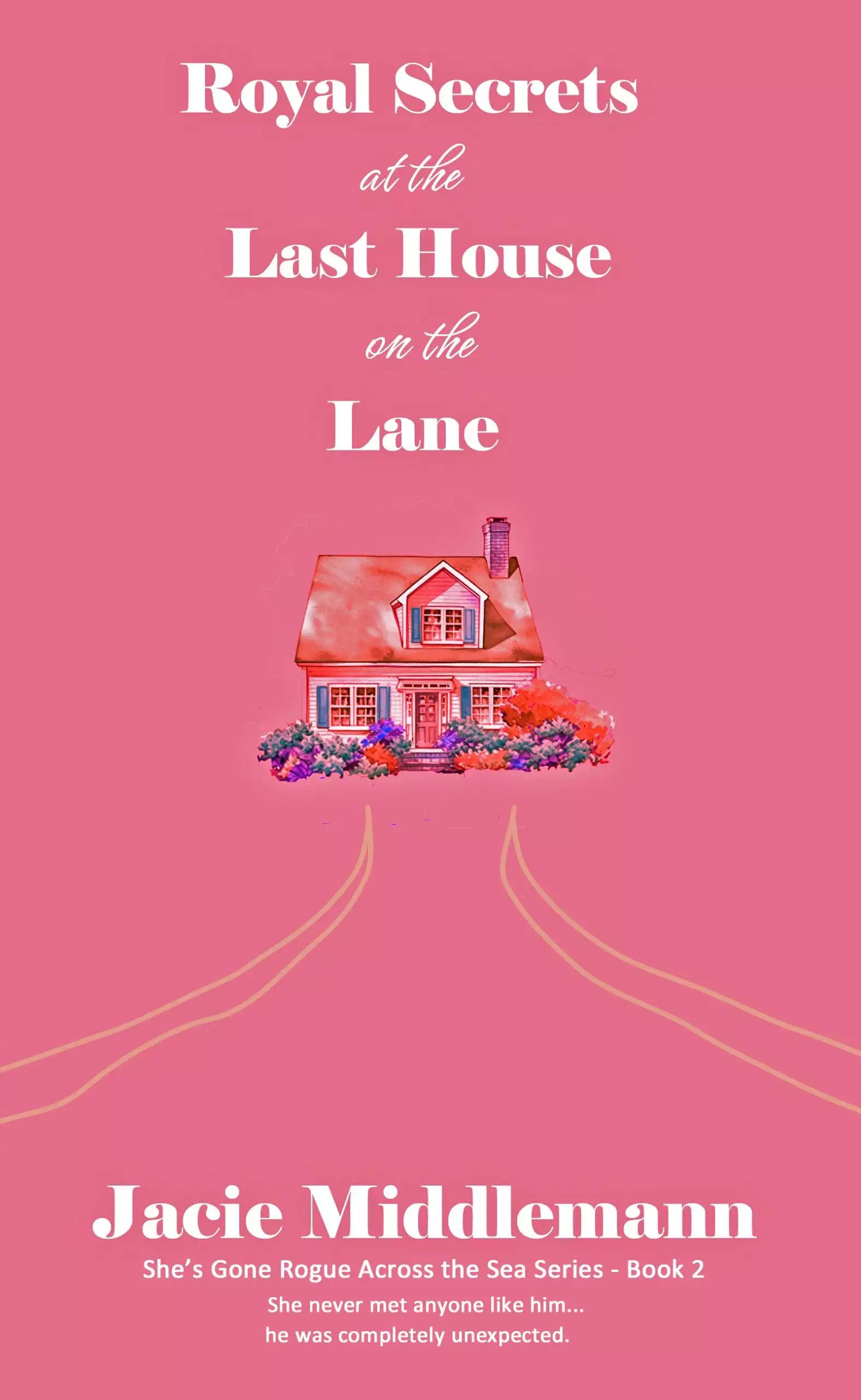 Royal Secrets at the Last House on the Lane - Book 2: She never met anyone like him...he was completely unexpected.