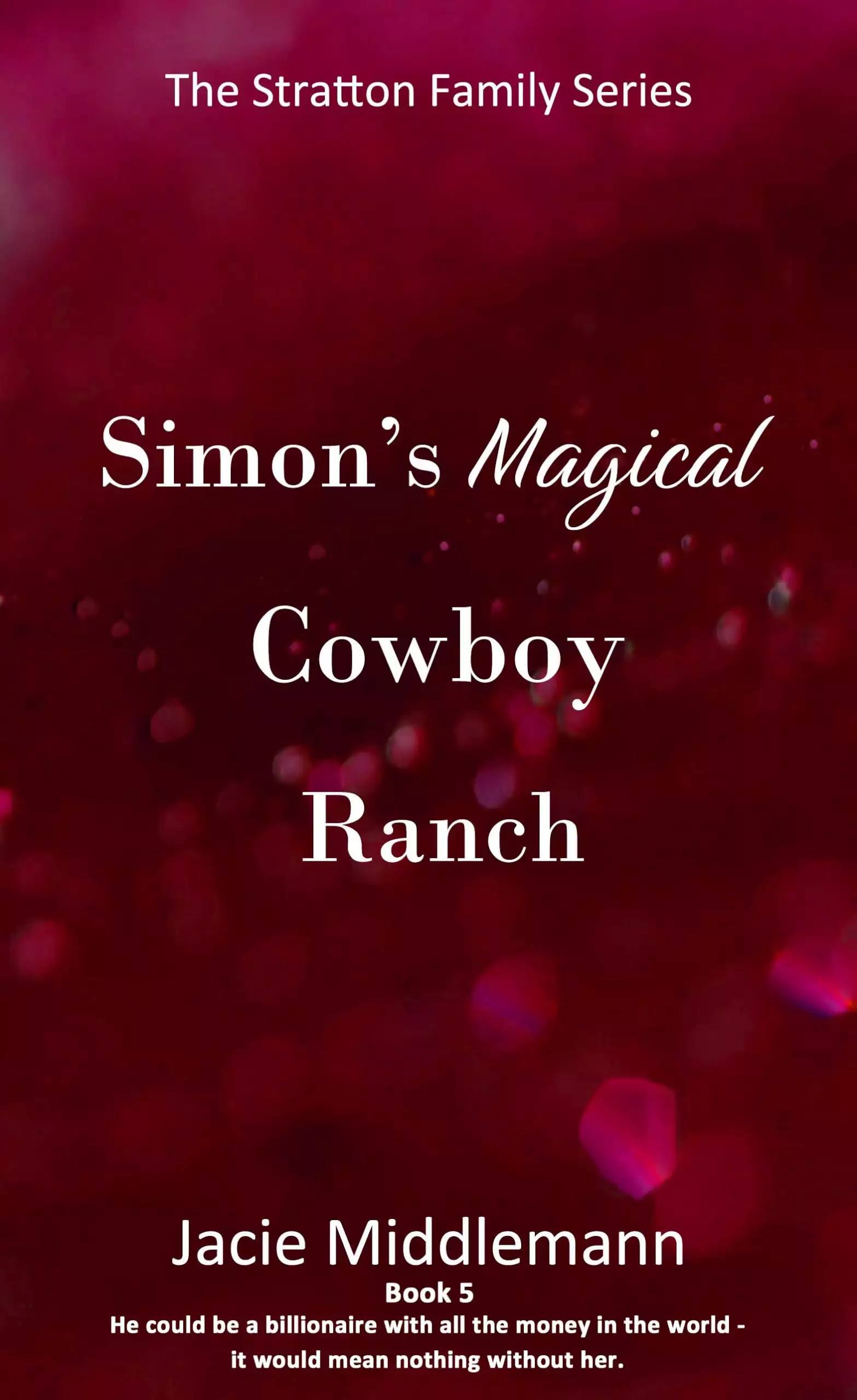 Simon's Magical Cowboy Ranch - Book 5: He could be a billionaire with all the money in the world - it would mean nothing without her.