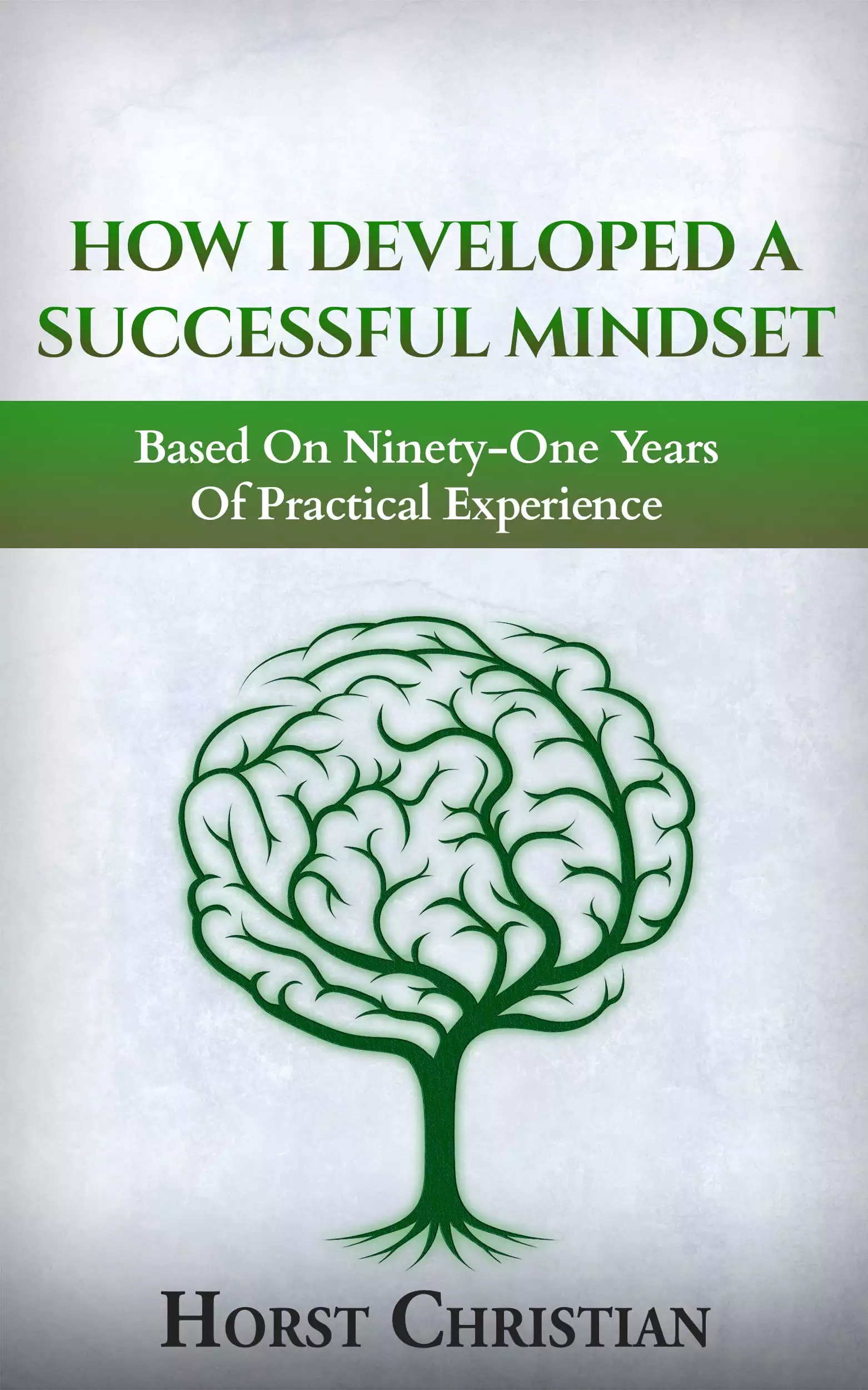 How I Developed A Successful Mindset: Based On Ninety-One Years Of Practical Experience