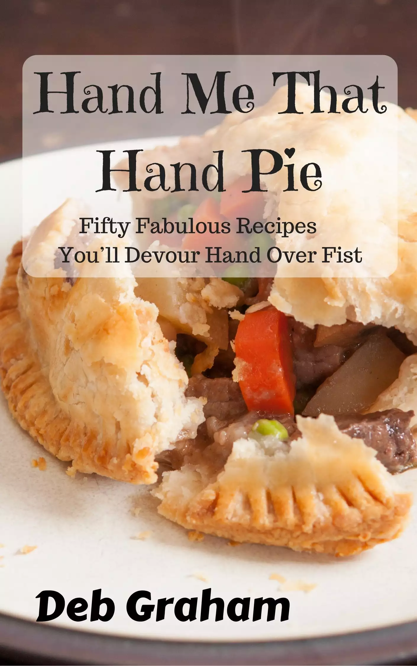 Hand Me That Hand Pie: 50 homemade, single-serving meals for one, both sweet and savory