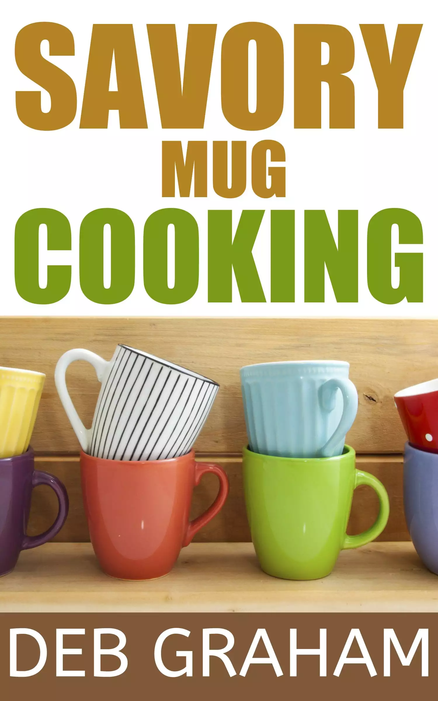 Savory Mug Cooking: Easy, cooking for one recipes in your microwave